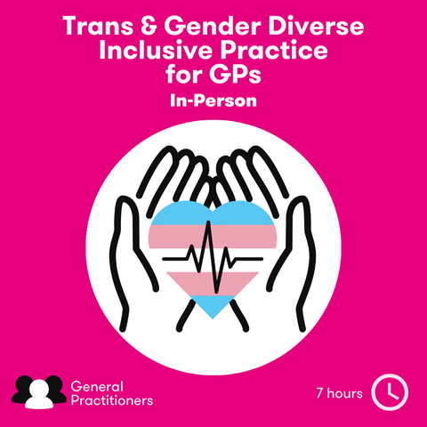 Trans & Gender Diverse Inclusive Practice (for GPs) In-Person